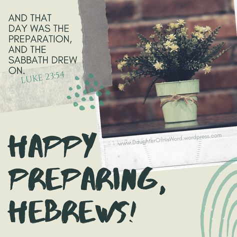 Happy Preparing, Hebrews! "And that day was the preparation, and the Sabbath drew on." Luke 23:54 Shabbat Preparation Day, Preparation Day Sabbath, Happy Preparation Day Sabbath, Happy Preparation Day, Preparation Quotes, Happy Sabbath Quotes, Friday Inspirational Quotes, Sabbath Quotes, Thursday Greetings