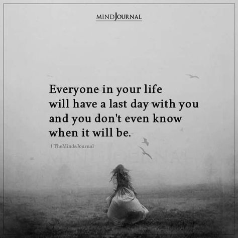 Everyone in your life will have a last day with you and you don’t even know when it will be. #lifequotes Life Isn't The Same Without You, Last Day Of My Life Quotes, Last Day Of Life Quotes, Last Day Of School Quotes, Last Day Of Life, Quotes About Vulnerability, Last Day Quotes, Last Quotes, Eternal Quotes