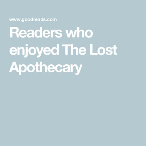 Readers who enjoyed The Lost Apothecary The Lost Apothecary Book, Lost Apothecary Book, The Lost Apothecary, Lost Apothecary, Apothecary Book, Apothecary, Lost, The World, Books