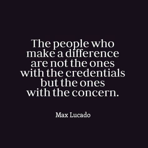 "The people who make a difference are not the ones with the credentials but the ones with the concern." - Max Lucado Concern Quotes, Max Lucado, Creative Words, Make A Difference, Inspire Others, Thoughts Quotes, Great Quotes, Words Of Wisdom, Leadership