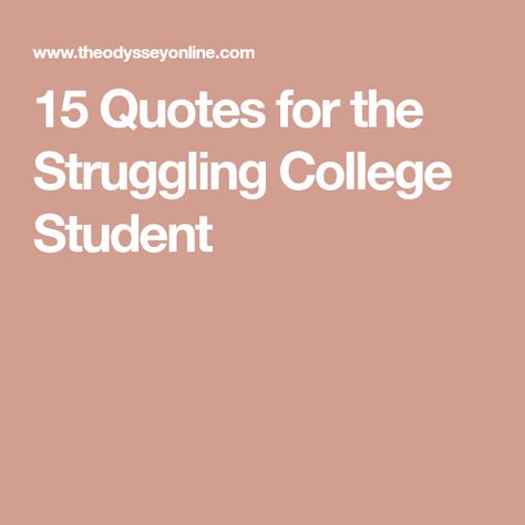 15 Quotes for the Struggling College Student College Student Quotes Inspiration, Quotes For Homesick College Students, Encouragement For College Freshman, College Life Aesthetic Quotes, Motivation For College Students, Quotes For College Students, Pressure Quotes, Stay Positive Quotes, College Quotes