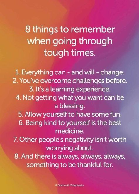 8 things to remember when going through tough times: 1. Everything can - and will - change. 2. You've overcome challenges before. 3. It's a learning experience. 4. Not getting what you want can be a blessing. 5. Allow yourself to have some fun. 6. Being kind to yourself is the best medicine. 7. Other peoples' negativity isn't worth worrying about. 8. And there is always, always, always, something to be thankful for.  Found in the GRRRLARMY FB group. Tough Times Quotes, Things To Remember, Change Quotes, Tough Times, Remember When, Be Kind To Yourself, Inspiring Quotes About Life, Family Quotes, Inspirational Quotes Motivation