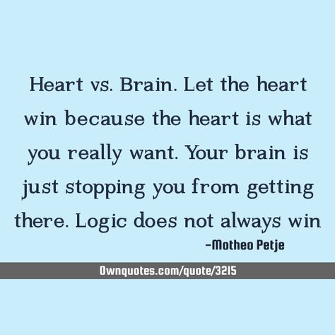 Heart vs. Brain. Let the heart win because the heart is what you really want. Your brain is just stopping you from getting there. Logic does not always win #Love Head Vs Heart Quotes, Brain Vs Heart Quotes, The Heart Wants What It Wants, Heart And Brain Quotes, Brain Vs Heart, Deep Writing, Brain Quotes, Heart Vs Brain, Brains Quote