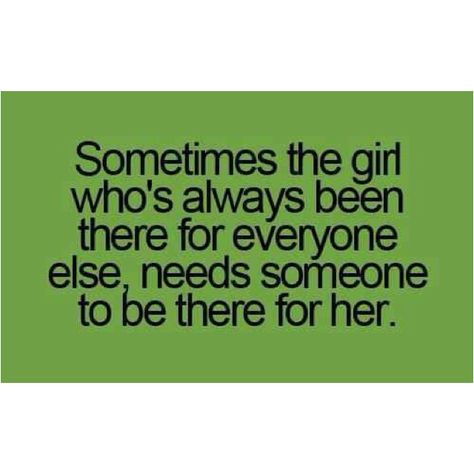 Always There For Everyone Else, Acts Of Love, Pay It Forward, Need Someone, Feeling Down, Random Acts Of Kindness, Sign Quotes, The Girl Who, Everyone Else