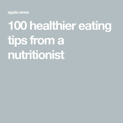 100 healthier eating tips from a nutritionist Food Savory, Healthier Eating, Eating Tips, Healthy Eating Tips, Small Changes, Good Housekeeping, Apple News, Healthy Eating, The 100