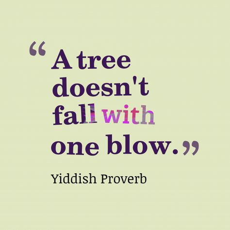 A tree doesn't fall with one blow. ~Yiddish Proverb Jewish Quotes Inspirational, Yiddish Quotes, Infinity Quotes, Yiddish Proverb, Quotes Rainbow, Jewish Proverbs, Jewish Quotes, Resolution Quotes, Tree Quotes