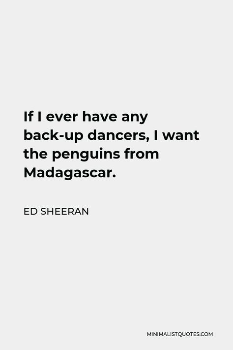 Ed Sheeran Quote: If I ever have any back-up dancers, I want the penguins from Madagascar. Ed Sheeran Captions, Ed Sheeran Song Lyrics, Ed Sheeran Song Quotes, Instgram Captions, Perfect Song Ed Sheeran Lyrics, Perfect Lyrics Ed Sheeran Quotes, Penguins From Madagascar, Lyrics Ed Sheeran, Ed Sheeran Guitar