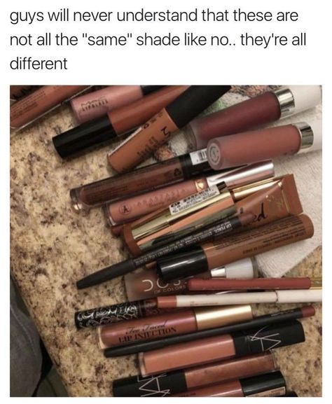 Guys will never understand that these are not all the "same" shade. Like no. They're all different. Beauty Humor, Makeup Memes, Makeup Humor, Funny Memes About Girls, Snapchat Quotes, Makeup Quotes, Lip Glosses, Makeup Obsession, Twisted Humor