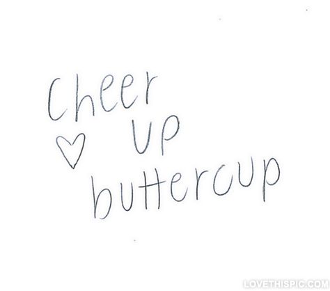 Cheer up buttercup love quotes quote pain feelings believe teenager inspiration be happy teen cheer up buttercup  Makes me think of my BFF Jolene. Cheer Up Buttercup, Happy Teens, Cheer Up Quotes, Happy Quotes Smile, Up Quotes, Daily Reminders, Life Quotes Love, Super Quotes, Trendy Quotes