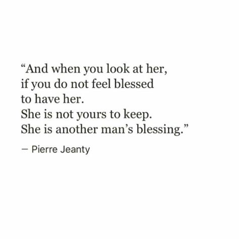 If you do not feel blessed to have her, she is another man's blessing If You Look At Her And Dont Feel Blessed, Another Mans Treasure Quotes, Treasure Quotes, Good Times Quotes, Feeling Blessed Quotes, Happy Quotes Smile, Happy Quotes Inspirational, Quotes Cute, Quiet Confidence