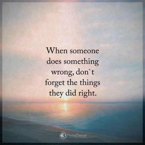 When someone does something wrong, don't forget the things they did right. Wrong Quote, People Make Mistakes, Quotes About Everything, Power Of Positivity, People Quotes, New Quotes, Wise Quotes, When Someone, Meaningful Quotes