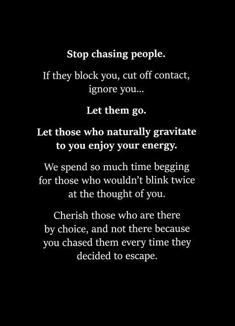 Stop chasing people... Chasing People Quotes, Stop Chasing People, Stop Chasing, Letting Go Quotes, After Life, People Quotes, Healing Quotes, Self Love Quotes, Thoughts Quotes