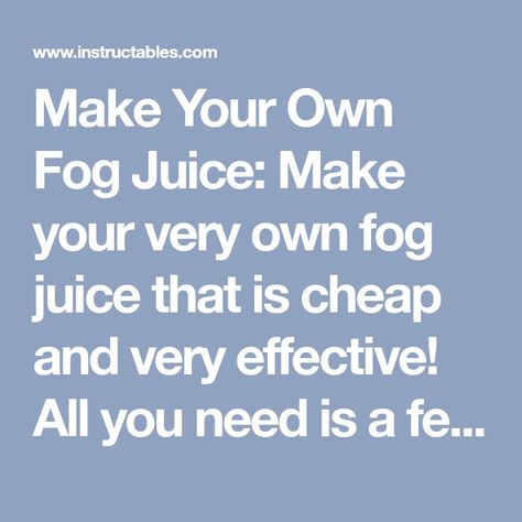 Make Your Own Fog Juice: Make your very own fog juice that is cheap and very effective! All you need is a few things. *What You'll Need:* • Distilled Water • Glycerin  • Container • Fog Machine • Measuring Cup Ghostbusters Party, Fog Machine, Measuring Cup, Distilled Water, Fall Party, All You Need Is, Make Your Own, Juice, Make Your