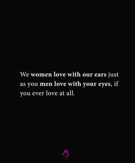 We women love with our ears just as you men love with your eyes, if you ever love at all. #relationshipquotes #womenquotes Men Love, Man In Love, Your Man, Woman Quotes, Relationship Quotes, Your Eyes, Quotes