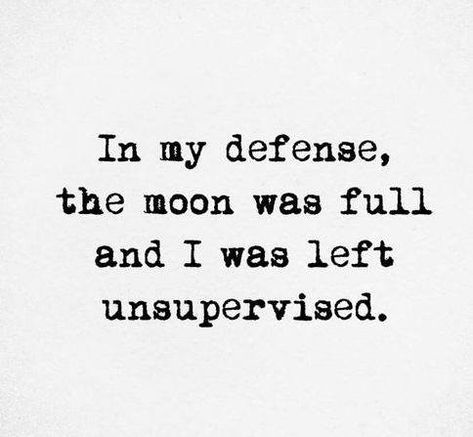 In my defense, the moon was full and I was left unsupervised. Unsupervised Quotes, I Was Left Unsupervised, Moon Spells, Funny Disney Memes, Blessed Quotes, My Philosophy, Art Prints Quotes, Disney Memes, Disney Funny