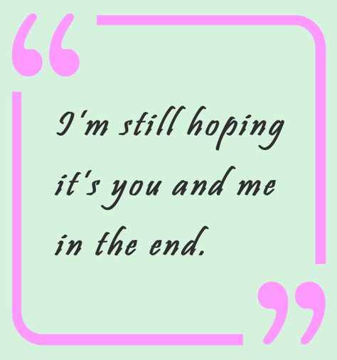 I’m Still Hoping It’s You And Me In The End, Still Hoping, Tea Quotes, Qoutes About Love, Facebook Status, Just Us, In The End, Be Still, You And I