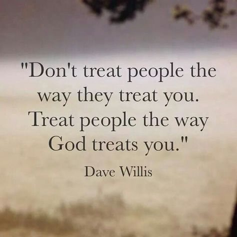 Treat people better than how you feel they should be treated by treating them how God treats you. God Strength, Quotes God, Verse Quotes, Bible Verses Quotes, A Quote, Quotes About God, Faith Quotes, Great Quotes, Spiritual Quotes