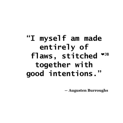 I myself am made entirely of flaws, stitched together with good intentions. Stitched Together With Good Intentions, I Myself Am Entirely Made Of Flaws, Good Intentions Tattoo, Intention Tattoo Ideas, Good Intentions Quotes Life Lessons, Intentions Quotes, Good Intentions Quotes, Whiteboard Ideas, Intention Quotes