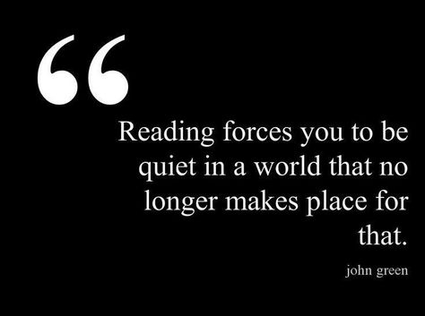 Reading forces you to be quiet in a world that no longer makes place for that Quotes John Green, Jericho Barrons, Genealogy Ireland, Quotes About Reading, Quotes Reading, John Green Quotes, Green Quotes, Be Quiet, Reading Quotes