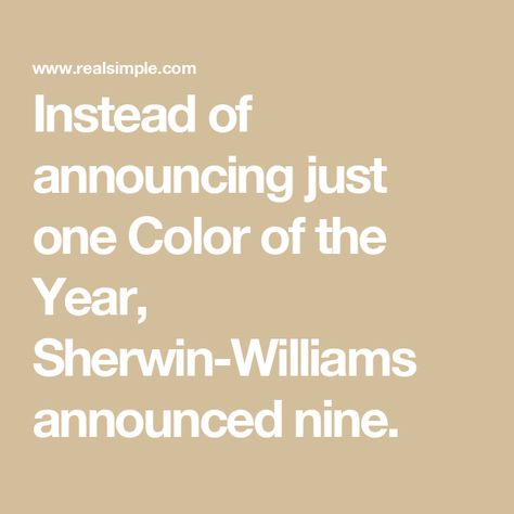 Instead of announcing just one Color of the Year, Sherwin-Williams announced nine. Paint Color Of The Year, Sherwin Williams Colors, Cleaning Gift, Entertaining Gifts, Beauty Clothes, Real Simple, Holiday Entertaining, Color Of The Year, Simple House