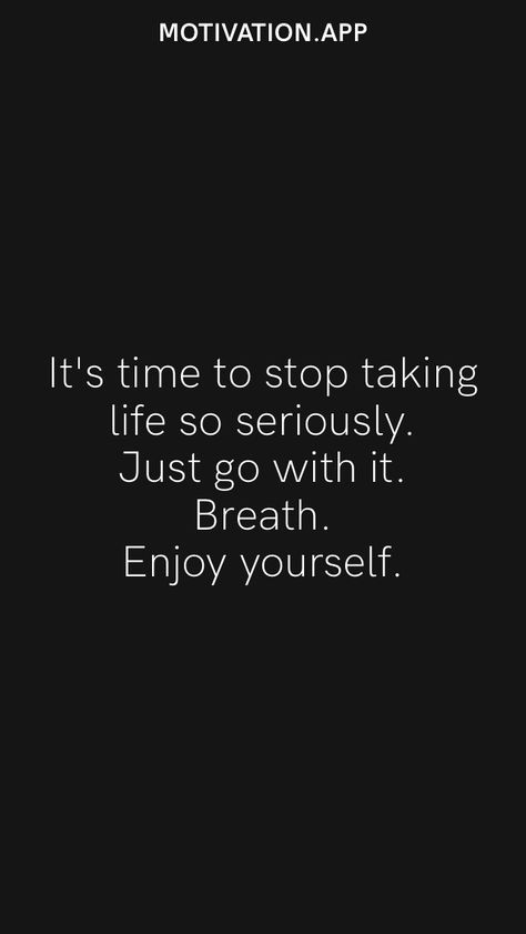 It's time to stop taking life so seriously. Just go with it. Breath. Enjoy yourself. From the Motivation app: https://motivation.app/download Stop Being So Serious Quotes, Taking Life Too Seriously Quotes, Stop Rushing Quotes Life, Stop Taking Yourself So Seriously, Just Stop Caring Quotes, Not Taking Life Too Seriously, Stop Taking Life So Seriously, Stop Being Nice, Stop Caring Quotes