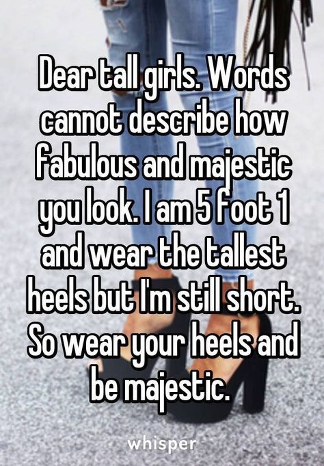 You wear those majestic heels! Tall Girl Quotes, Tall People Problems, Short Guy, Short People Problems, Short Girl Problems, Tall Girl Problems, Girl Truths, Short People, Tall People