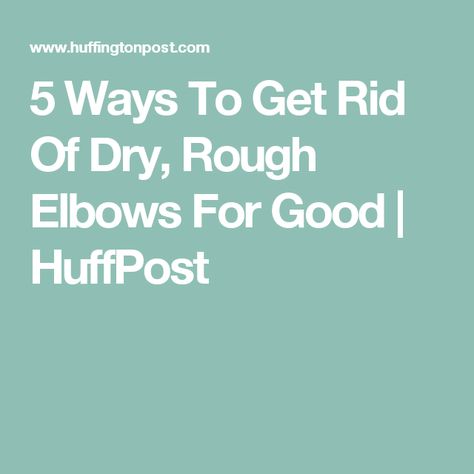 5 Ways To Get Rid Of Dry, Rough Elbows For Good | HuffPost Rough Elbows, Dry Elbows, Thyme Oil, Dry Winter Skin, Ingredient Labels, What Makes You Beautiful, Body Milk, Winter Skin, Make Beauty