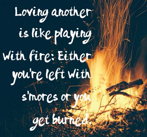 loving another is like playing with fire: Either you're left with s'mores or you get burned... [• Love • Quotes • relatable • tumbler • sad • hurt • words •] Quotes Relatable, Playing With Fire, Fav Quotes, God First, S Mores, Quotable Quotes, Love Quotes, Tumbler, Book Cover