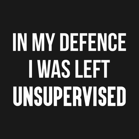 In my defence, I was left unsupervised In My Defense I Was Left Unsupervised, Unsupervised Quotes, I Was Left Unsupervised, You Left Me, Word Up, The North Face Logo, Retail Logos, Inspirational Quotes, Tech Company Logos