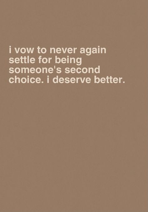 brown background with light brown text reading: “I vow to never again settle for being someone’s second choice. I deserve better.” Never Second Choice Quotes, Being Someones Second Choice Quotes, Second Choice Quotes Relationships, Feeling Second Best, 2nd Choice Quotes, Dont Be A Second Choice Quote, Im The Second Choice, I Won't Be Your Second Choice Quotes, Being The Second Choice