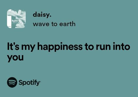 Wave To Earth Spotify Lyrics, Wave To Earth Quotes, Wave To Earth Lyrics, Daisy Lyrics, Happy Song Lyrics, Earth Quotes, Wave To Earth, Earth Song, My Happiness