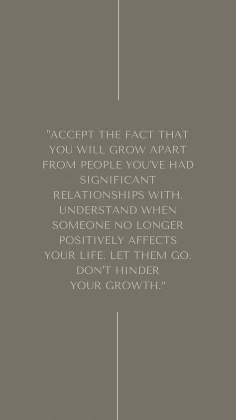 "Accept the fact that you will grow apart
from people you've had significant
relationships with. Understand when
someone no longer positively affects
your life. Let them go. Don't hinder
your growth.” Quotes About Leaving Toxic People Behind, Avoid Drama Quotes Toxic People, Let Toxic People Go Quotes, How To Move On From A Situation, People Moving Funny Quotes, When Toxic People Leave Your Life, Ex Best Friend Quotes Moving On Toxic People, Moving On From Toxic Friends, Avoid Toxic People Quotes