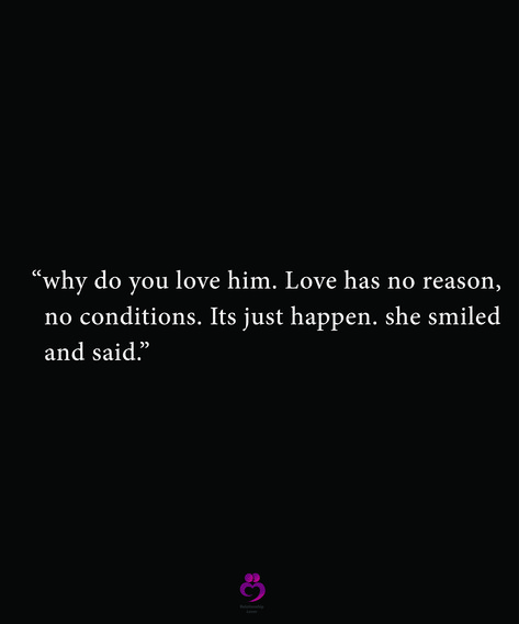 “why do you love him. Love has no reason,   no conditions. Its just happen. she smiled   and said.”  #relationshipquotes #womenquotes Why Do You Love Him, Thinking Of You Quotes, Always Thinking Of You, I Think Of You, Her Smile, Real Talk, I Said, Relationship Quotes, I Love Him