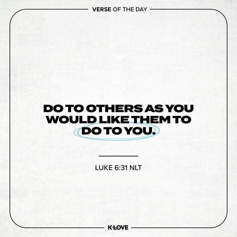 K-LOVE's Verse of the Day. Do to others as you would like them to do to you. Luke 6:31 NLT. Luke 6 31, Verses About Love, Inspirational Bible Verses, Scripture Quotes Bible, Verse Of The Day, Scripture Quotes, Life Motivation, Bible Scriptures, Verses