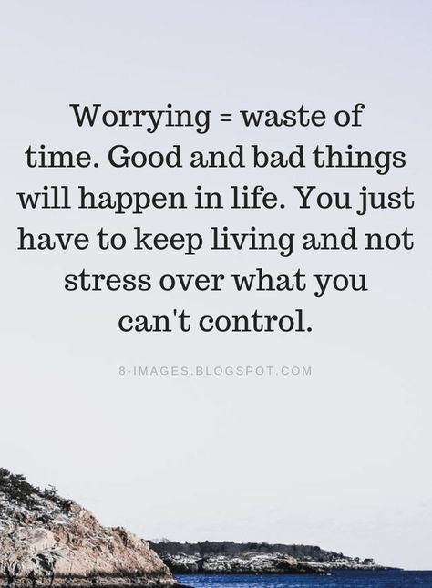 Worrying Quotes Worrying is a waste of time. Good and bad things will happen in life. You just have to keep living and not stress over what you can't control. Bad Mind Quotes, Good Time Bad Time Quotes, Stressing Over Things You Cant Control, What Will Happen Will Happen Quotes, Worrying Is A Waste Of Time, Quotes About Things You Cant Control, What You Cant Control Quotes, Not In Control Quotes, Dont Waste Your Time Quotes Motivation