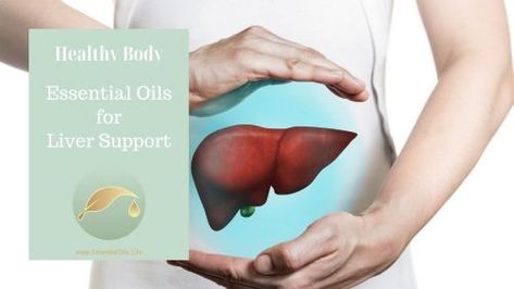 23 Essential Oils To Support Your Liver, plus 7 Blends