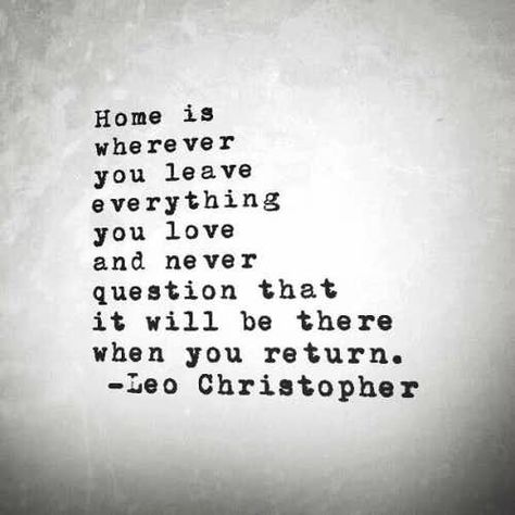 Moving Out Quotes, Leo Christopher, Home Quotes, Outing Quotes, Home Quotes And Sayings, E Card, Home Is Where, Where The Heart Is, Family Quotes