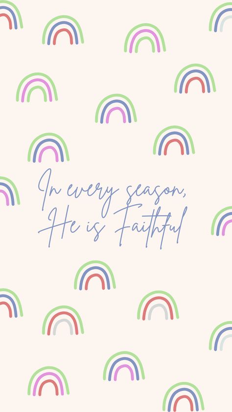 In every Season, He is Faithful Wallpaper - Christian Wallpaper - Inspirational Wallpaper - Rainbow wallpaper - Pretty Wallpaper - IPhone Wallpaper - Android Wallpaper Faithful Wallpaper, Rainbow Bible, Wallpaper Christian, He Is Faithful, Wallpaper Inspirational, Inspirational Wallpaper, Bible Verse Background, Inspirational Quotes Wallpapers, Christian Things