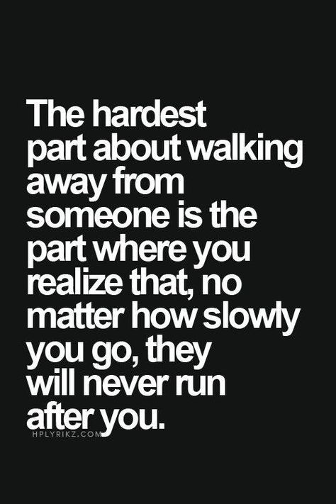 The hardest part about walking away from someone is the part where you realize that, no matter how slowly you go, they will never run after you.. Achievement Quotes, Positive Quotes Motivation, Dream Quotes, Breakup Quotes, Deep Thought Quotes, A Quote, Real Quotes, Thoughts Quotes, Relatable Quotes