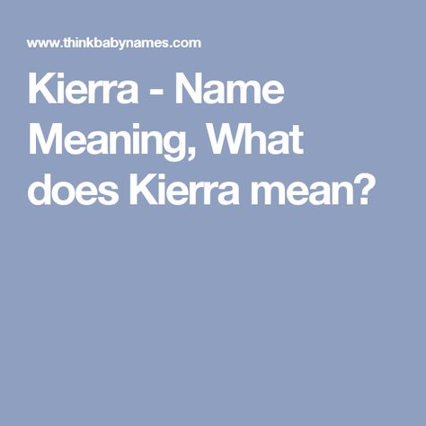 Kierra - Name Meaning, What does Kierra mean? Baby Girl Name, Girl Name, Name Meaning, Names With Meaning, The Meaning, Girl Names, Baby Names, Meant To Be