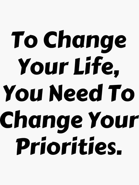 "To Change Your Life, You Need To Change Your Priorities. - Motivation Hard Work Quote" Sticker by NoEndCrap | Redbubble Hard Work Quote, Priorities Quotes, Work Quote, Great Motivational Quotes, Learning Skills, Hard Work Quotes, Life Learning, Skills To Learn, Daily Inspiration Quotes