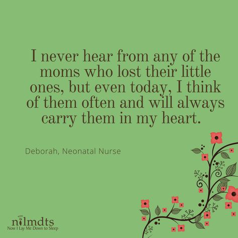 "I never hear from any of the moms who lost their little ones, but even today, I think of them often and will always carry them in my heart."  Read the perspective of Neonatal Nurse, Deborah as she shares from the other side of loss:  https://www.nowilaymedowntosleep.org/newsletter-stories/neonatal-nurse-perspective/  This week of National Nurse Appreciation Week and we will be sharing stories from families and nurses.  Be sure to share your appreciation for your nurses in the comments. Bereavement Quotes, Infant Loss Awareness Month, Nursery Nurse, Dealing With Loss, Nurse Appreciation Week, Infant Loss Awareness, Pregnancy And Infant Loss, Neonatal Nurse, Pediatric Nurse