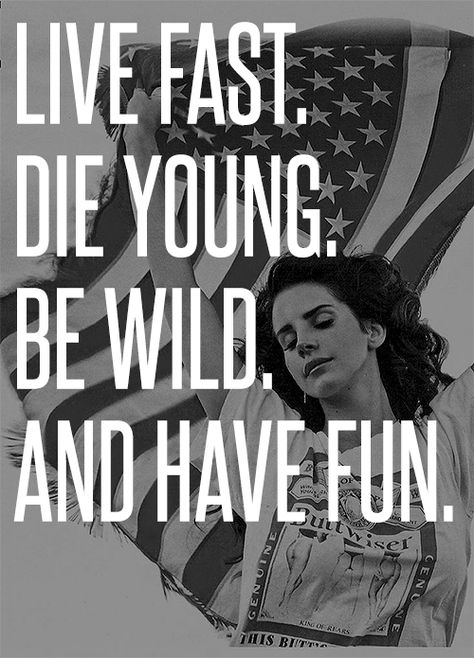 Live fast. Die young. Be wild. And have fun - LAna del Rey Lana Del Rey Ride, Lana Del Rey Quotes, True Quotes About Life, Lana Del Rey Lyrics, Best Quotes Ever, Die Young, I'm With The Band, Lyric Quotes, The Words