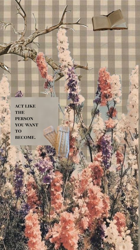 act like the person you want to become #vintage #nature #vibes #books #art #quotes Romanticise Your Life Wallpaper, Everything I Want Wants Me More Wallpaper, Act Like The Person You Want To Become Wallpaper, Act Like The Person You Want To Become, Self Love Vintage Wallpaper, Coquette Wallpaper With Quote, Love Me Quotes, Love Wallpaper, Getting Things Done