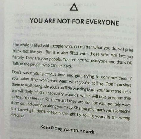 You are not for everyone.  Keep facing your true north.  Sharing your path with someone is a sacred gift, don't cheapen this gift by rolling yours in the wrong direction. Love For Me, Lesson Learned, Infj, Lessons Learned, Note To Self, Good Advice, The Words, Beautiful Words, Book Quotes