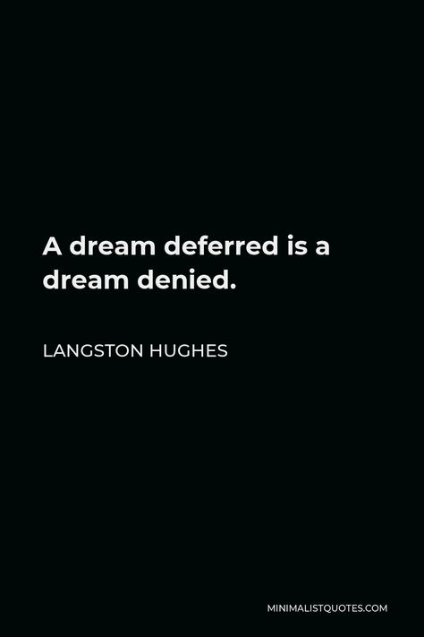 Langston Hughes Quote: A dream deferred is a dream denied. I Have Got A Dream Worth More Than Sleep, Incomplete Dreams Quotes, Big Dreams Quotes, Dreams Langston Hughes, Langston Hughes Quotes, A Dream Written Down Becomes A Goal, Jealous Women, Moon Poems, Langston Hughes