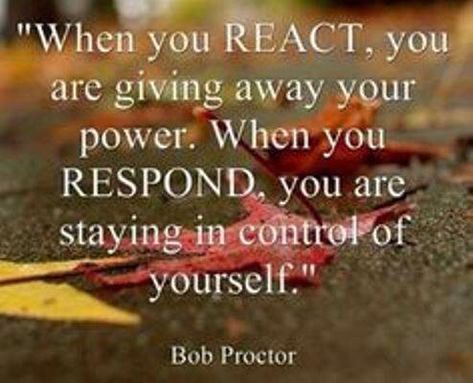 When you react, you're giving away your power. Bob Proctor, Own Quotes, Meaningful Words, Positive Thoughts, Wise Words, Favorite Quotes, Quotes To Live By, Just In Case, Quran