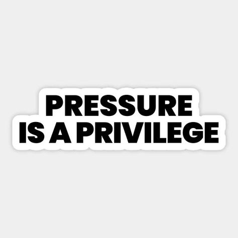 Pressure is a privilege Sticker Pressure To Be Perfect Quotes, Pressure Is A Privilege Wallpaper, Working Under Pressure Quotes, Pressure Is A Privilege Tattoo, So Much Pressure Quotes, Apply Pressure Quotes, Privilege Quotes, Pressure Is A Privilege Quote, Pressure Is A Privilege