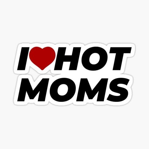 I Love Hot Moms, Things I Need To Buy, Trending Tshirts, I Got This, Dad Hats, Sticker Design, Vinyl Sticker, I Love, Cars