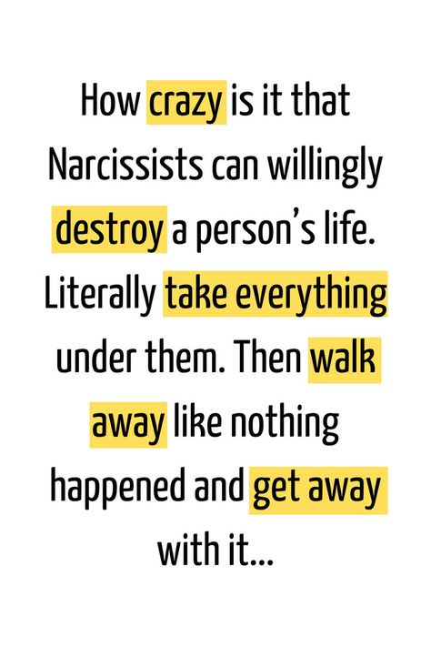 How crazy is it that Narcissists can willingly destroy a person’s life. Literally take everything under them. Then walk away like nothing happened and get away with it... "Dealing With Narcissistic Behavior Quotes Covert Narcissistic Behavior Men Quotes Narcissistic And Empath Narcissistic Mother "Narcissist And Empath narcissist Quotes Psychology Facts Narcissist Quotes Narcissism Quotes things narcissists say quotes" things narcissists say quotes" things narcissists say quotes Leaving A Narcissistic Man Quotes, Loving A Narcissistic Man, Narcissistic Girlfriend, Covert Narcissistic Mother, Covert Narcissistic Behavior Men, Narcissistic Behavior Men Quotes, Covert Narcissistic Behavior, Quotes Narcissism, Narcissistic Behavior Quotes